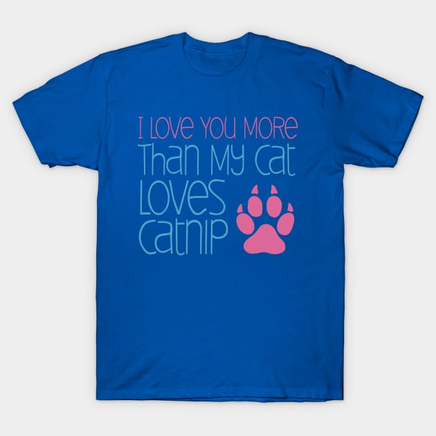 Love You More Catnip T-Shirt by oddmatter